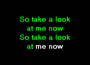 So take a look
at me now

So take a look
at me now