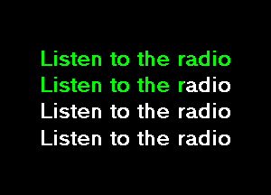 Listen to the radio
Listen to the radio
Listen to the radio

Listen to the radio