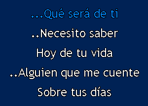 ..Necesito saber

Hoy de tu Vida

..Alguien que me cuente
Sobre tus dias