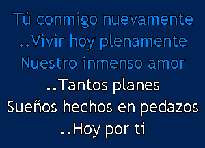 ..Tantos planes
Suehos hechos en pedazos
..Hoy por ti