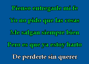 Pienso entregaxle mi fe
Y0 110 pido que las cosas
lV-Ie salgan siempre bien

Pero es que ya estoy llaxto

De perderte sin querer