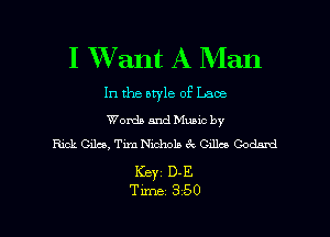 I Want A Man

In the bwle of Law

Words and Muuc by
Rick Giles, Tim Nichols 6c Calico Codnn-J

Keyz D-E

Time 350 l