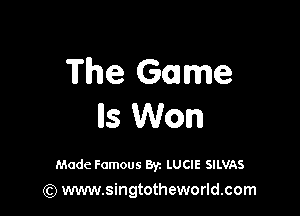 The Game

lls Worm

Made Famous Byz LUCIE SILVAS
(Q www.singtotheworld.com