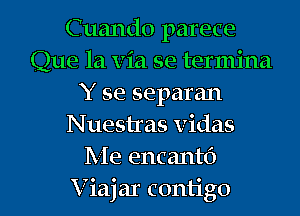 Cuando parece
Que 121 via se termina
Y se separan
Nuestras vidas
Me encantc')
Viajar contigo