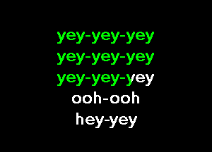 YeY'YeY'YeY
er'YeY'Yey

YeY'YeY'YeY
ooh-ooh

hey-yey