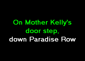 On Mother Kelly's

door step.
down Paradise Row