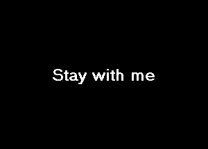 Stay with me