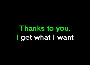 Thanks to you.

I get what I want