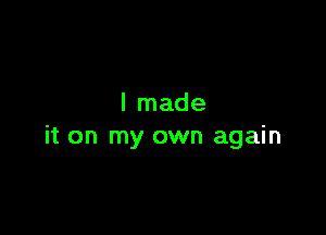 I made

it on my own again