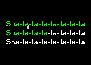 Sha-lql-la-la-la-la-la-la
Sha-la-la-la-la-la-la-la
Sha-la-la-la-la-la-la-la
