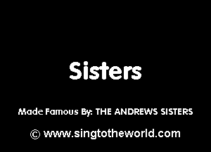 SMeIrs

Made Famous By. THE ANDREWS SISTERS

) www.singtotheworld.com