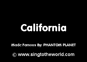 Canifomim

Made Famous 8y. PHANTOM PLANET

(Q www.singtotheworld.com