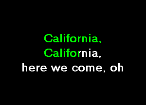 Cal iforn ia,

California,
here we come, oh