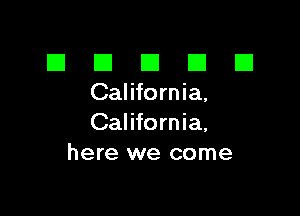 El III E El El
California,

California,
here we come