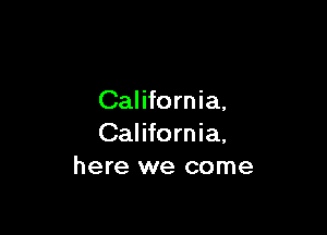 California,

California,
here we come