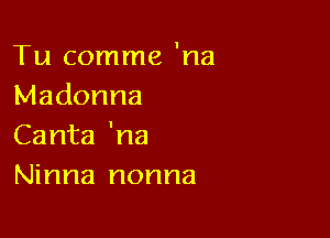 Tu comme 'na
Madonna

Canta 'na
Ninna nonna