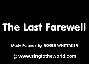 The L051? Farewell

Made Famous 8y. ROGER WHITI'AKER

(Q www.singtotheworld.com
