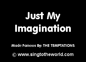 Jusir My
Ilmoagimifion

Made Famous Byz THE TEMPTATIONS

) www.singtotheworld.com