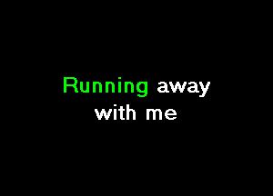 Running away

with me