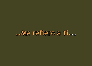 ..Me refiero a ti...