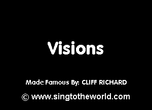 Visions

Made Famous Byz CLIFF RICHARD

(Q www.singtotheworld.com