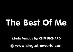 The Bees? 01? Me

Made Famous Byz CLIFF RICHARD

(Q www.singtotheworld.com