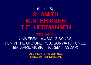 Written Byi

UNIVERSAL MUSIC -Z SONGS,

PEN IN THE GROUND PUB, SONYIATV TUNES,
EMI APRIL MUSIC, INC. (BMI) (ASCAP)

ALL RIGHTS RESERVED.
USED BY PERMISSION.