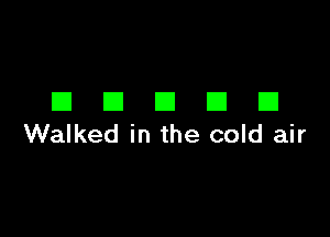 DECIDE!

Walked in the cold air