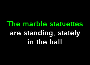 The marble statuettes

are standing, stately
in the hall