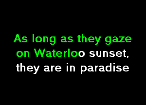 As long as they gaze

on Waterloo sunset,
they are in paradise