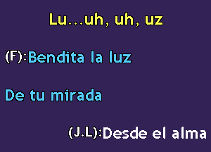 Lu...uh, uh, uz

(F)iBendita la luz

De tu mirada

(J-L)rDesde el alma