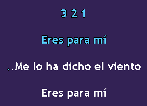 3 2 1
Eres para mi

..Me lo ha dicho el viento

Eres para mi