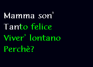 Mamma son'
Tanto felice

Viver' lontano
Perch62?