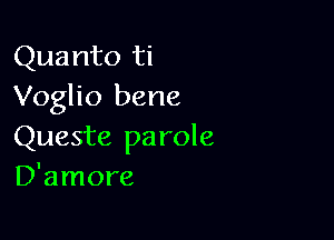 Quanto ti
Voglio bene

Queste pa role
D'amore