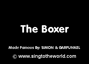 The Boxer

Made Famous By. SIMON 8c GQRFUNKEL

(Q www.singtotheworld.com