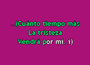 ..(Cuanto tiempo m3

La tristeza
VendrzEI por mi..1')