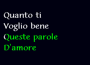 Quanto ti
Voglio bene

Queste pa role
D'amore