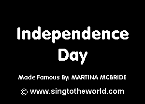 undependence

Day

Made Famous Byz MARTINA MCBRIDE

(Q www.singtotheworld.com