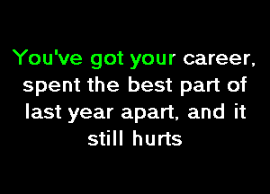 You've got your career,
spent the best part of
last year apart, and it

still hurts