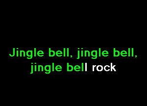 Jingle bell, jingle bell,
jingle bell rock