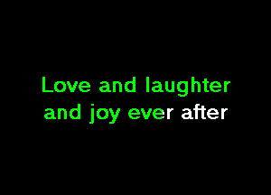 Love and laughter

and joy ever after