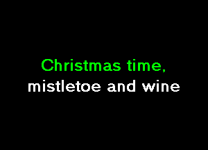 Christmas time,

mistletoe and wine