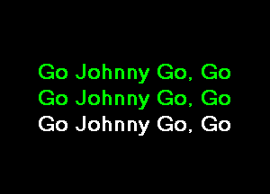 Go Johnny Go, Go

Go Johnny Go, Go
Go Johnny Go, Go