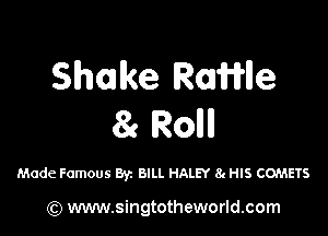 Shake Ranle

81 Rollll

Made Famous Byz BILL HALEY 8t HIS COMETS

(Q www.singtotheworld.com