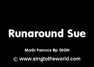 Rummund Sue

Made Famous 8y. DION

(Q www.singtotheworld.com
