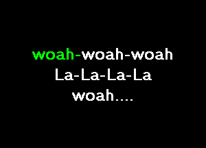 woah-woah-woah

La- La- La- La
woah....