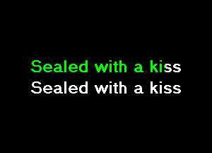 Sealed with a kiss

Sealed with a kiss