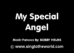 My Special

Ange

Made Famous Byz BOBBY HELMS

(Q www.singtotheworld.com