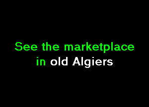 See the marketplace

in old Algiers
