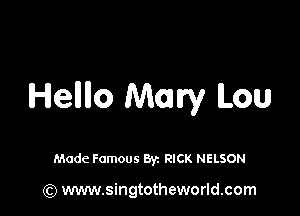 Henna Mary Lou

Made Famous By. RICK NELSON

(Q www.singtotheworld.com